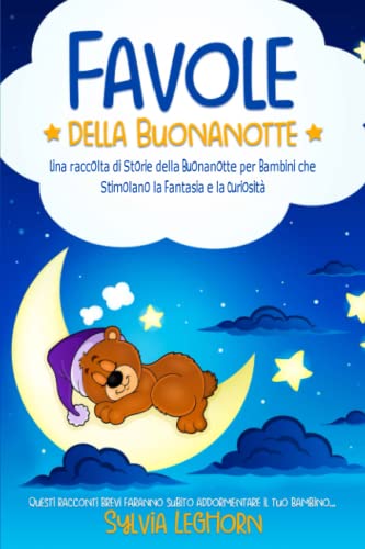 Favole della Buonanotte: Una raccolta di Storie della Buonanotte per Bambini che Stimolano la Fantasia e...