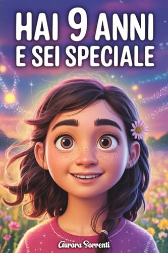 HAI 9 ANNI E SEI SPECIALE: Storie ispiratrici su Coraggio, Amicizia, Autostima e Fiducia in Sé Stesse....