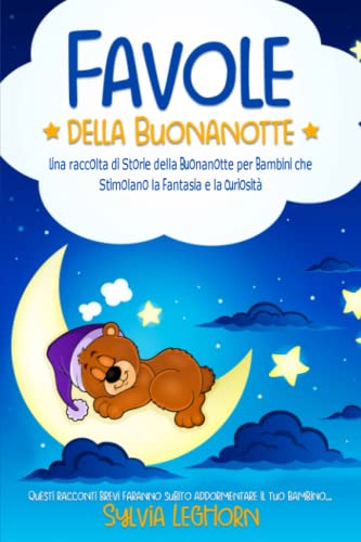 Favole della Buonanotte: Una raccolta di Storie della Buonanotte per Bambini che Stimolano la Fantasia e...