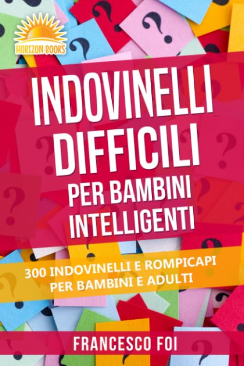 Indovinelli Difficili Per Bambini Intelligenti: 300 Indovinelli E Rompicapi Per Bambini E Adulti