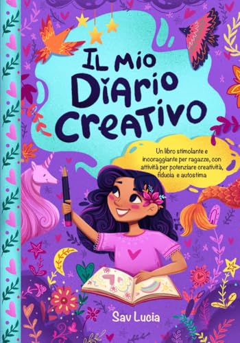 Il Mio Diario Creativo: Un libro stimolante e incoraggiante per ragazze, con attività per potenziare...