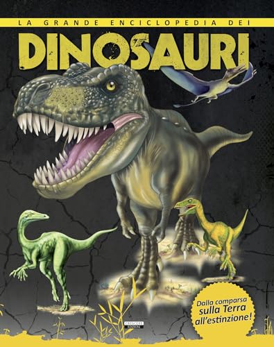 La grande enciclopedia dei dinosauri. Dalla comparsa sulla Terra all'estinzione.