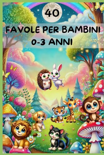 Favole per Bambini 0-3 Anni: 40 Fiabe della Buonanotte, Storie Magiche con Dolcissimi Animali Pelosi...